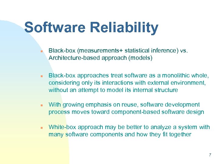 Software Reliability n n Black-box (measurements+ statistical inference) vs. Architecture-based approach (models) Black-box approaches