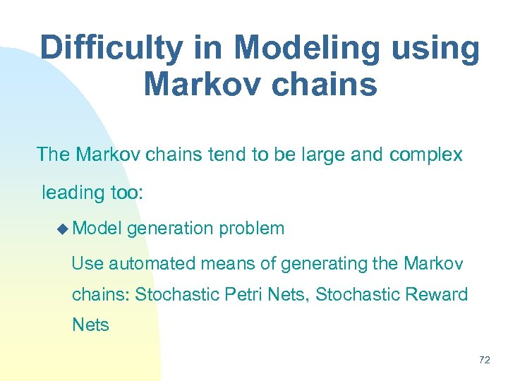 Difficulty in Modeling using Markov chains The Markov chains tend to be large and