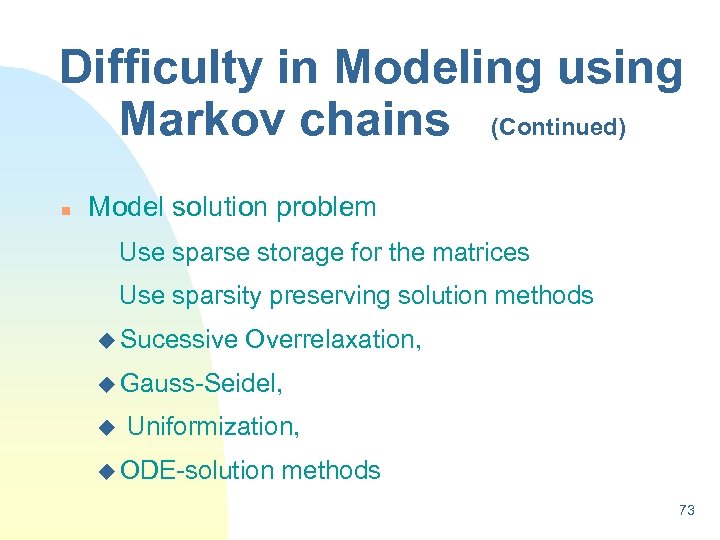 Difficulty in Modeling using Markov chains (Continued) n Model solution problem Use sparse storage