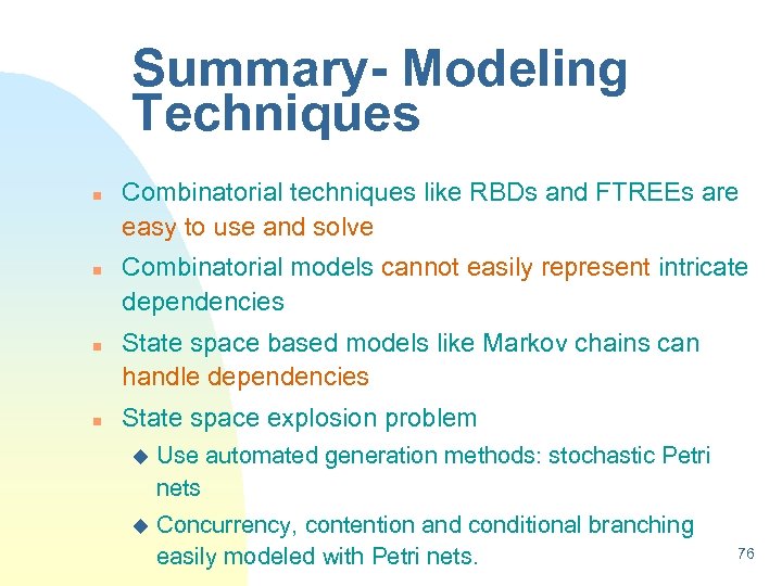 Summary- Modeling Techniques n n Combinatorial techniques like RBDs and FTREEs are easy to