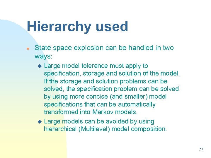 Hierarchy used n State space explosion can be handled in two ways: Large model