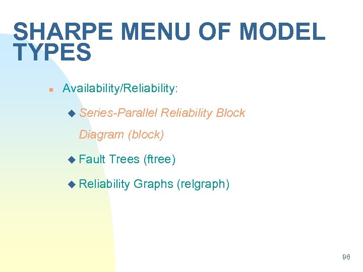 SHARPE MENU OF MODEL TYPES n Availability/Reliability: u Series-Parallel Reliability Block Diagram (block) u
