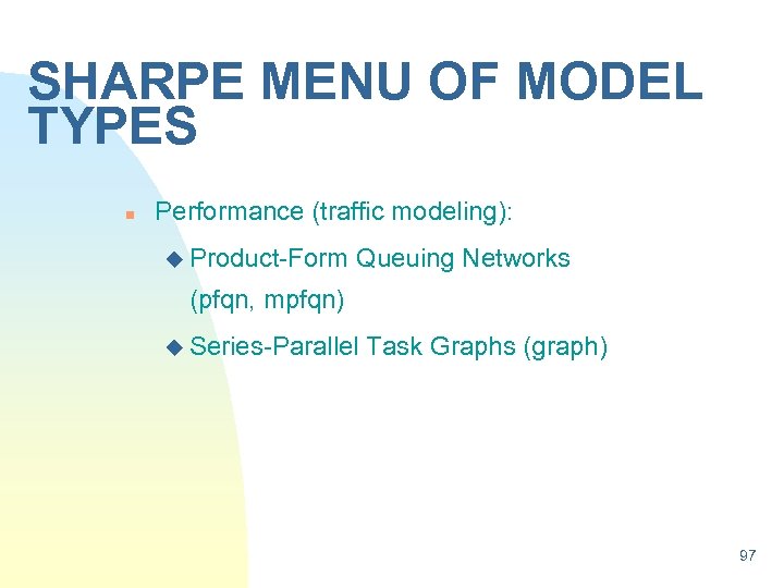 SHARPE MENU OF MODEL TYPES n Performance (traffic modeling): u Product-Form Queuing Networks (pfqn,