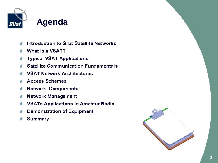Agenda Introduction to Gilat Satellite Networks What is a VSAT? Typical VSAT Applications Satellite