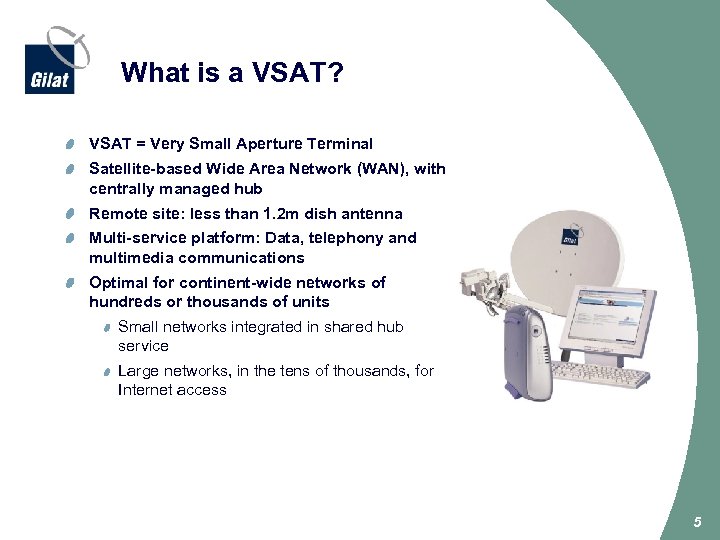 What is a VSAT? VSAT = Very Small Aperture Terminal Satellite-based Wide Area Network