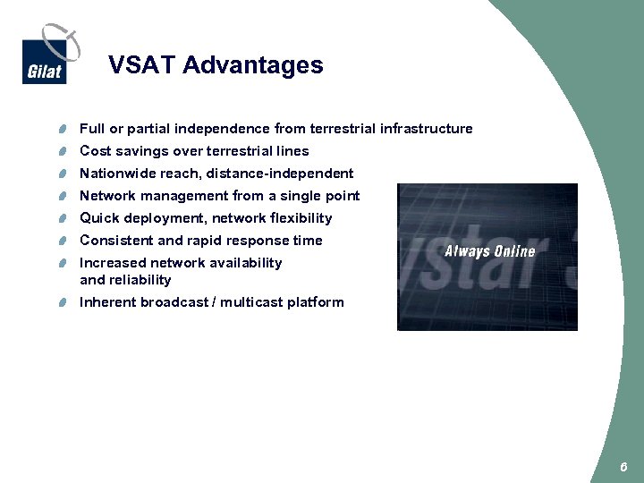VSAT Advantages Full or partial independence from terrestrial infrastructure Cost savings over terrestrial lines