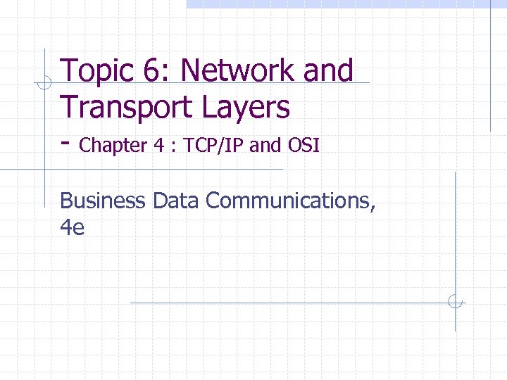 Topic 6: Network and Transport Layers - Chapter 4 : TCP/IP and OSI Business