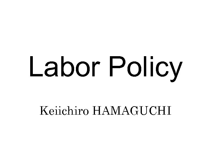 Labor Policy Keiichiro HAMAGUCHI 