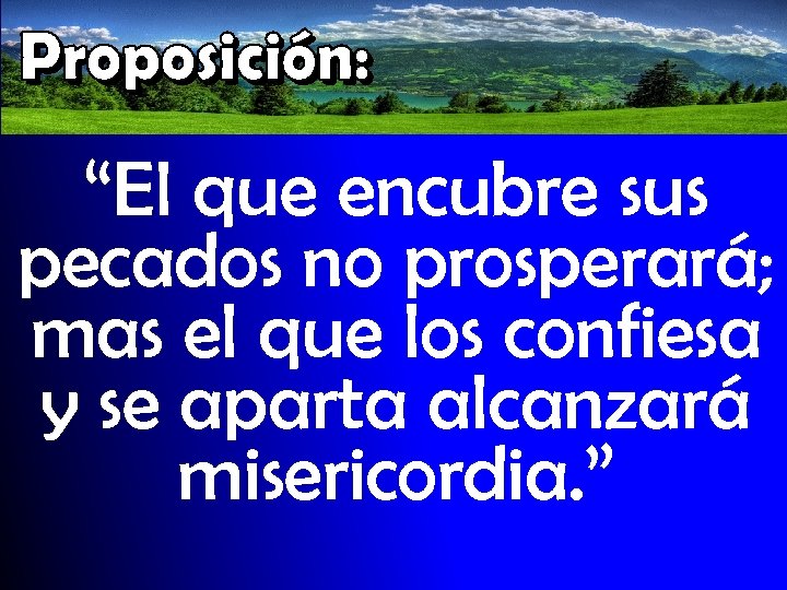 “El que encubre sus pecados no prosperará; mas el que los confiesa y se