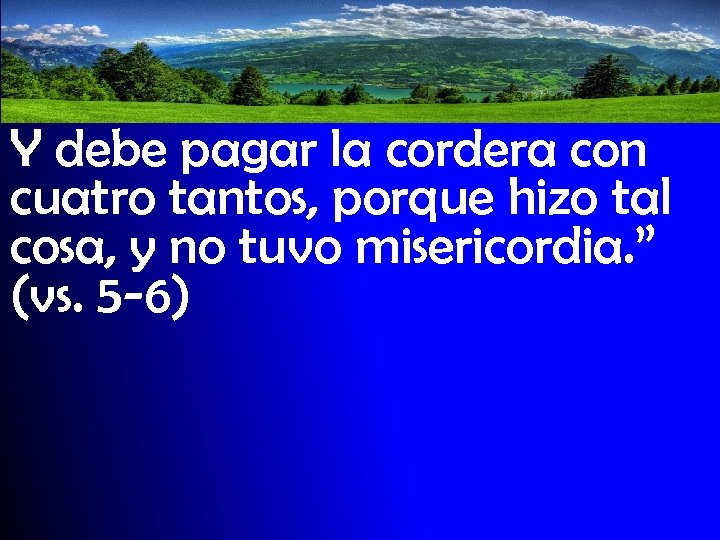 Y debe pagar la cordera con cuatro tantos, porque hizo tal cosa, y no