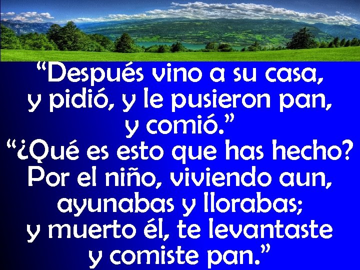 “Después vino a su casa, y pidió, y le pusieron pan, y comió. ”