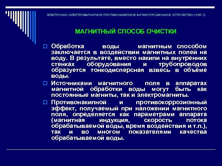 ЭЛЕКТРОННО-ЭЛЕКТРОМАГНИТНОЕ ПРОТИВОНАКИПНОЕ АНТИКОРРОЗИОННОЕ УСТРОЙСТВО (УЭП-1) МАГНИТНЫЙ СПОСОБ ОЧИСТКИ o Обработка воды магнитным способом заключается