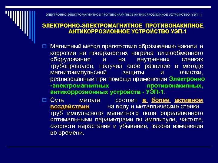 ЭЛЕКТРОННО-ЭЛЕКТРОМАГНИТНОЕ ПРОТИВОНАКИПНОЕ АНТИКОРРОЗИОННОЕ УСТРОЙСТВО (УЭП-1) ЭЛЕКТРОННО-ЭЛЕКТРОМАГНИТНОЕ ПРОТИВОНАКИПНОЕ, АНТИКОРРОЗИОННОЕ УСТРОЙСТВО УЭП-1 o Магнитный метод препятствия