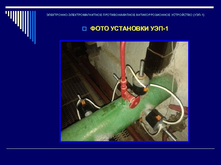 ЭЛЕКТРОННО-ЭЛЕКТРОМАГНИТНОЕ ПРОТИВОНАКИПНОЕ АНТИКОРРОЗИОННОЕ УСТРОЙСТВО (УЭП-1) o ФОТО УСТАНОВКИ УЭП-1 