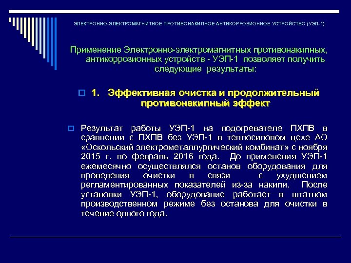 ЭЛЕКТРОННО-ЭЛЕКТРОМАГНИТНОЕ ПРОТИВОНАКИПНОЕ АНТИКОРРОЗИОННОЕ УСТРОЙСТВО (УЭП-1) Применение Электронно-электромагнитных противонакипных, антикоррозионных устройств - УЭП-1 позволяет получить