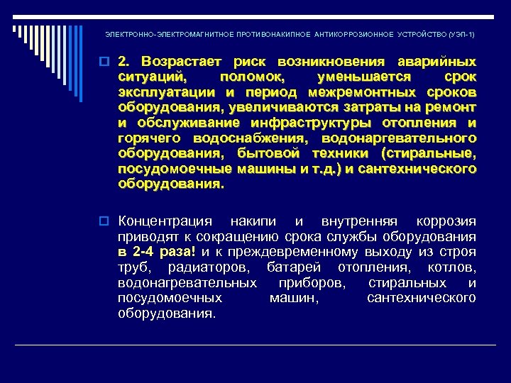 ЭЛЕКТРОННО-ЭЛЕКТРОМАГНИТНОЕ ПРОТИВОНАКИПНОЕ АНТИКОРРОЗИОННОЕ УСТРОЙСТВО (УЭП-1) o 2. Возрастает риск возникновения аварийных ситуаций, поломок, уменьшается