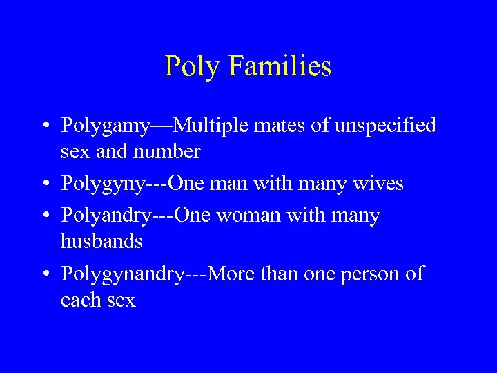 Poly Families • Polygamy—Multiple mates of unspecified sex and number • Polygyny---One man with