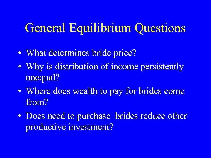 General Equilibrium Questions • What determines bride price? • Why is distribution of income