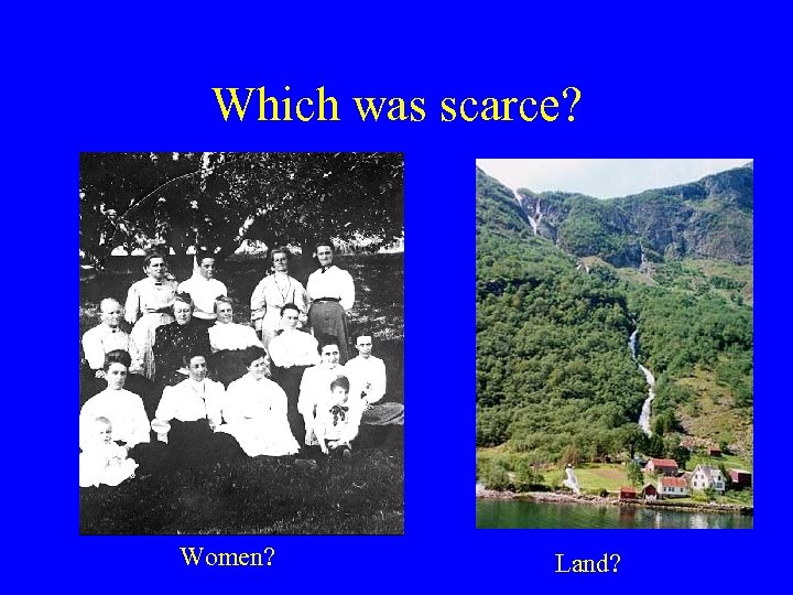 Which was scarce? Women? Land? 