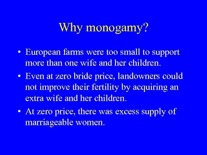 Why monogamy? • European farms were too small to support more than one wife