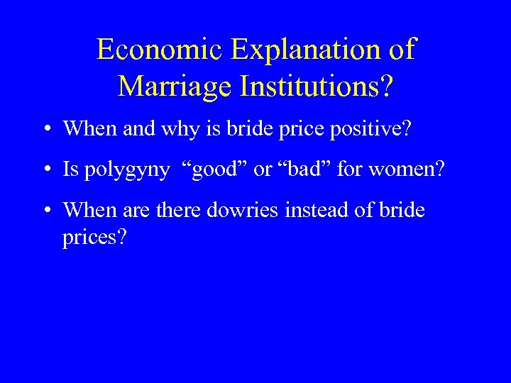 Economic Explanation of Marriage Institutions? • When and why is bride price positive? •