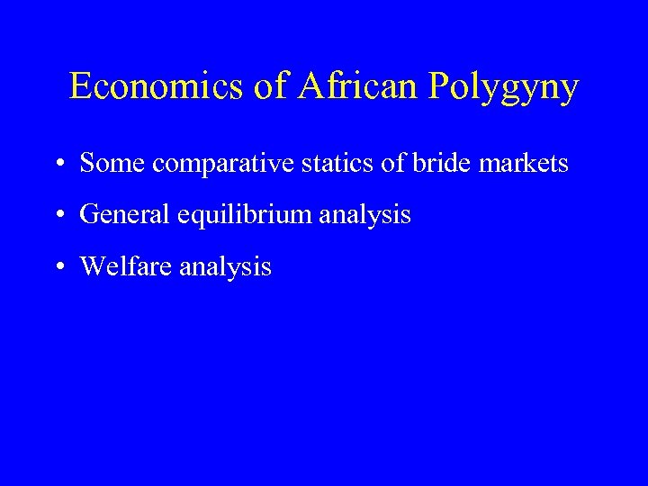 Economics of African Polygyny • Some comparative statics of bride markets • General equilibrium