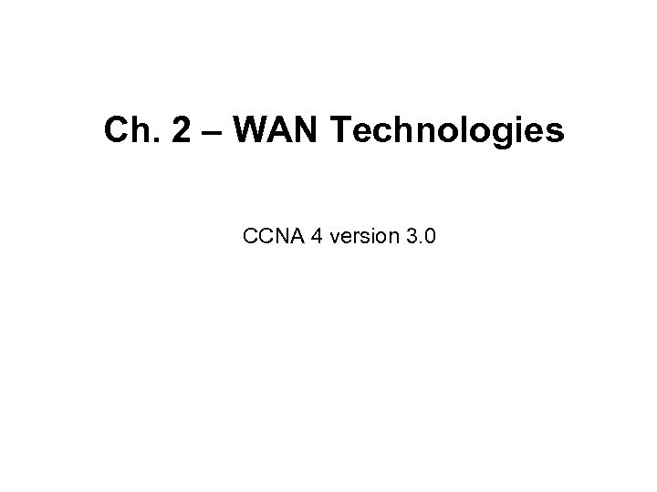 Ch. 2 – WAN Technologies CCNA 4 version 3. 0 