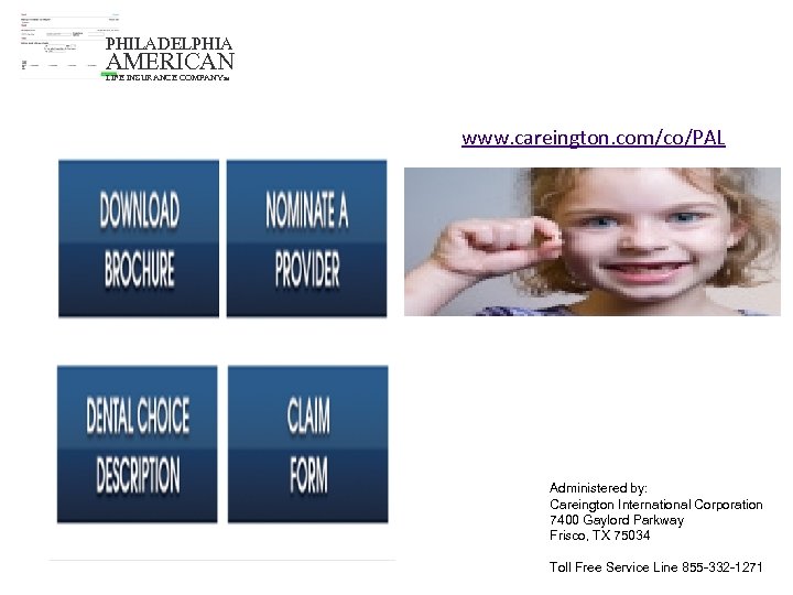 PHILADELPHIA AMERICAN LIFE INSURANCE COMPANYSM www. careington. com/co/PAL Administered by: Careington International Corporation 7400