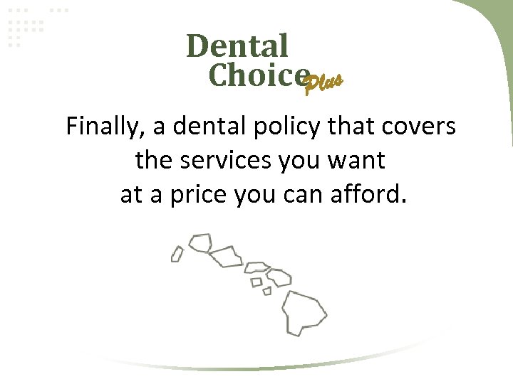  Dental Choice. Plus Finally, a dental policy that covers the services you want