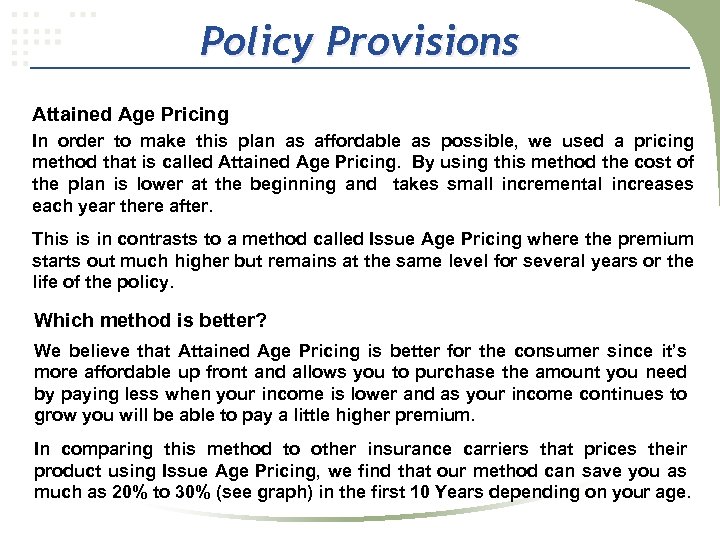 Policy Provisions Attained Age Pricing In order to make this plan as affordable as