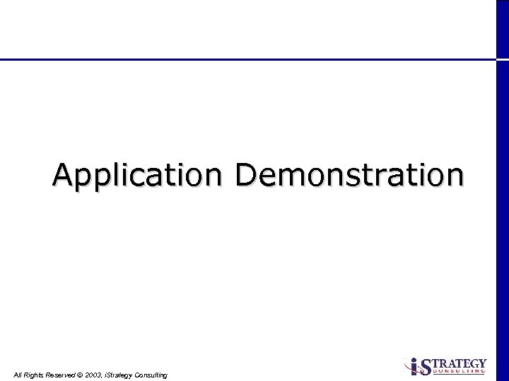 Application Demonstration All Rights Reserved Ó 2003, i. Strategy Consulting 