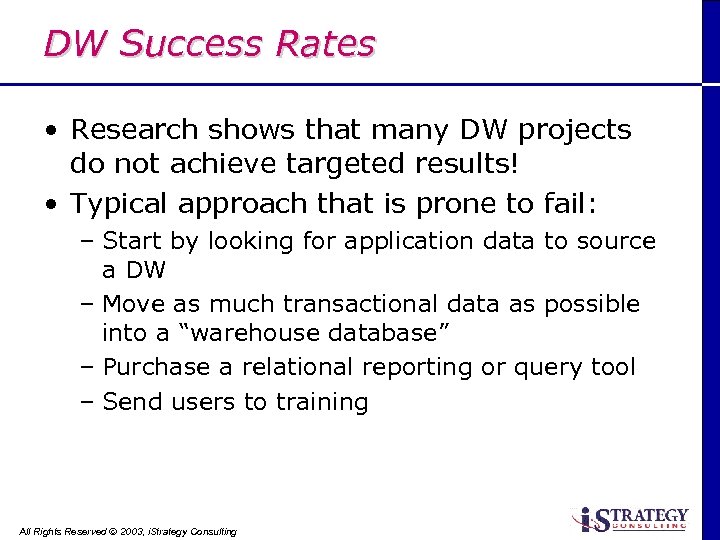 DW Success Rates • Research shows that many DW projects do not achieve targeted
