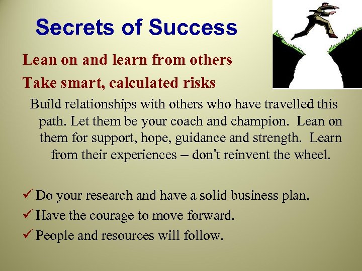 Secrets of Success Lean on and learn from others Take smart, calculated risks Build