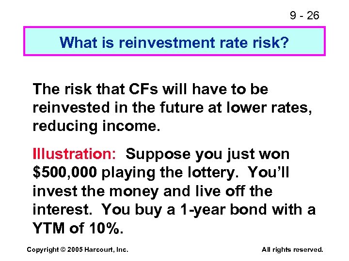 9 - 26 What is reinvestment rate risk? The risk that CFs will have