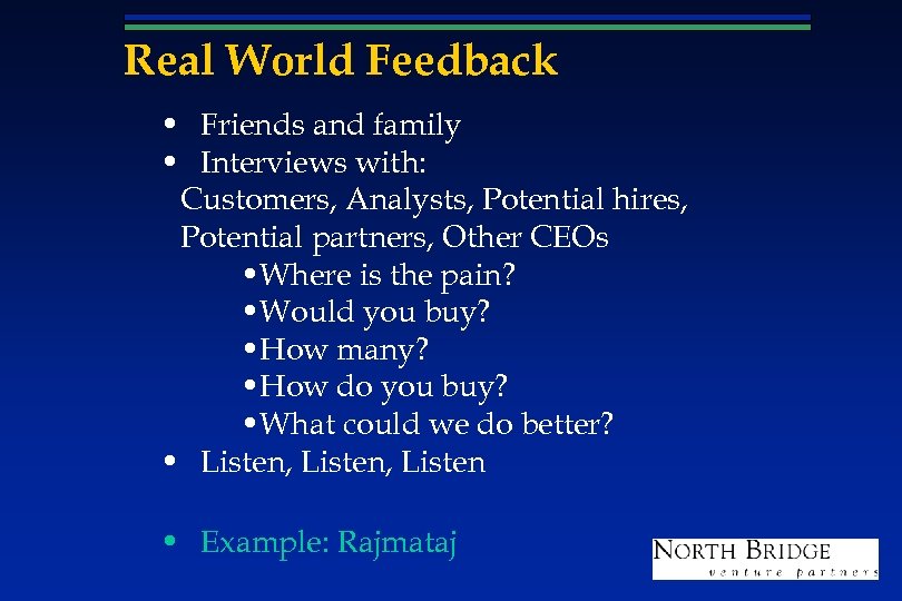 Real World Feedback • Friends and family • Interviews with: Customers, Analysts, Potential hires,