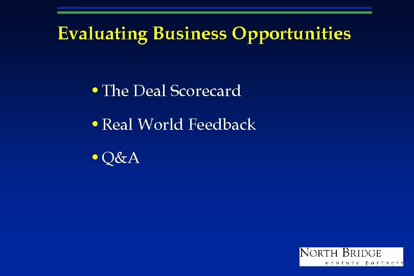 Evaluating Business Opportunities • The Deal Scorecard • Real World Feedback • Q&A 