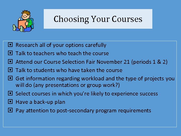 Choosing Your Courses Research all of your options carefully Talk to teachers who teach