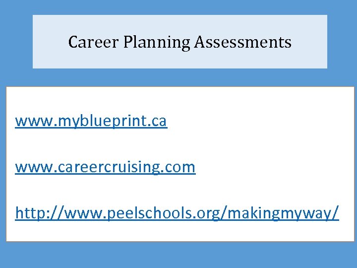 Career Planning Assessments www. myblueprint. ca www. careercruising. com http: //www. peelschools. org/makingmyway/ 
