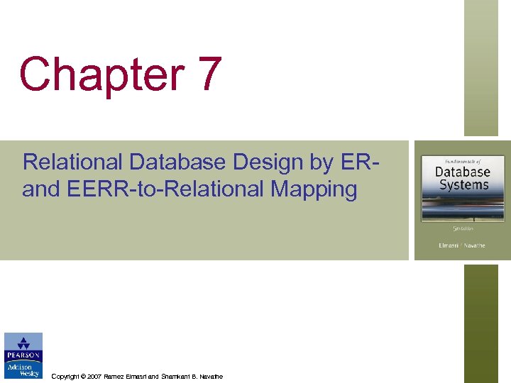 Chapter 7 Relational Database Design by ERand EERR-to-Relational Mapping Copyright © 2007 Ramez Elmasri