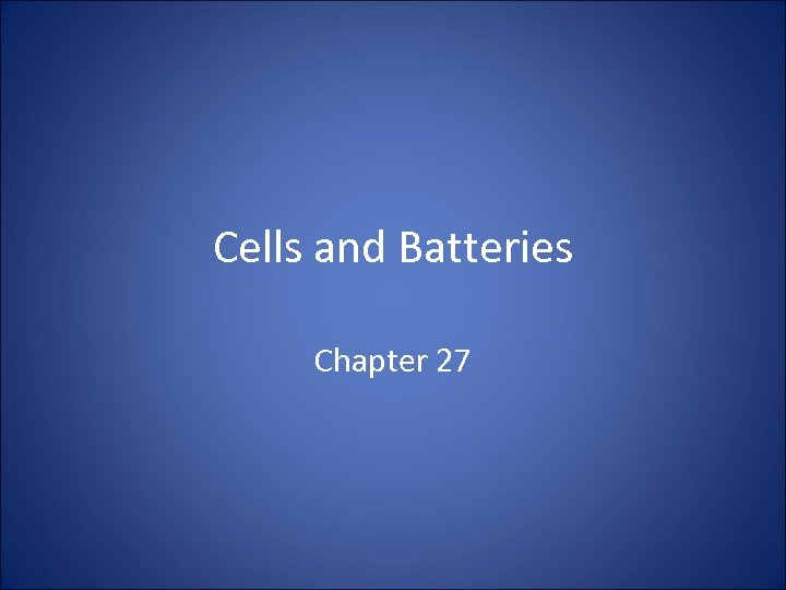 Cells and Batteries Chapter 27 