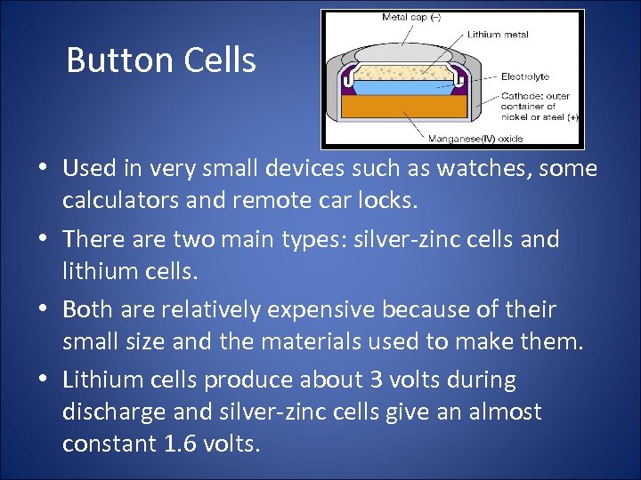 Button Cells • Used in very small devices such as watches, some calculators and
