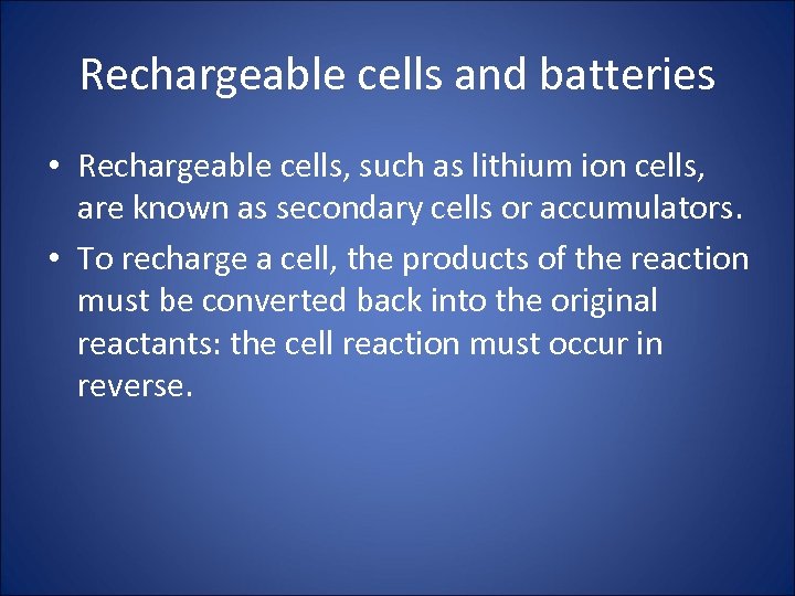Rechargeable cells and batteries • Rechargeable cells, such as lithium ion cells, are known