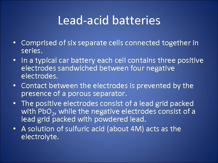 Lead-acid batteries • Comprised of six separate cells connected together in series. • In