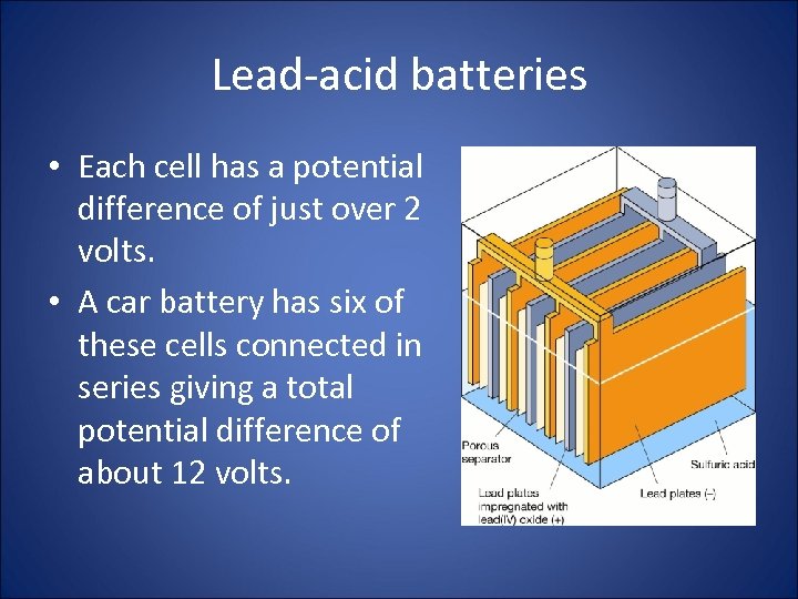 Lead-acid batteries • Each cell has a potential difference of just over 2 volts.