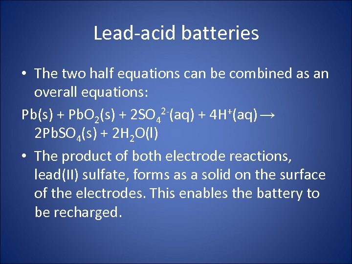 Lead-acid batteries • The two half equations can be combined as an overall equations: