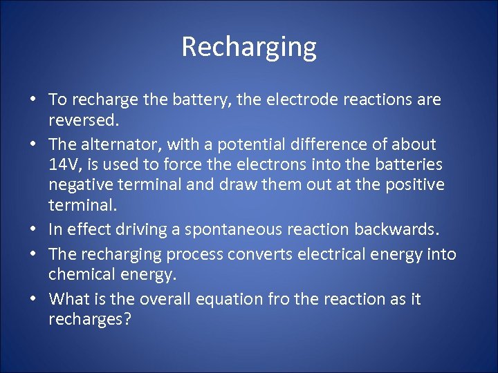Recharging • To recharge the battery, the electrode reactions are reversed. • The alternator,