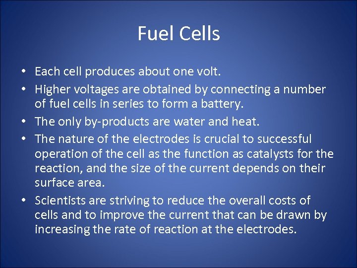 Fuel Cells • Each cell produces about one volt. • Higher voltages are obtained