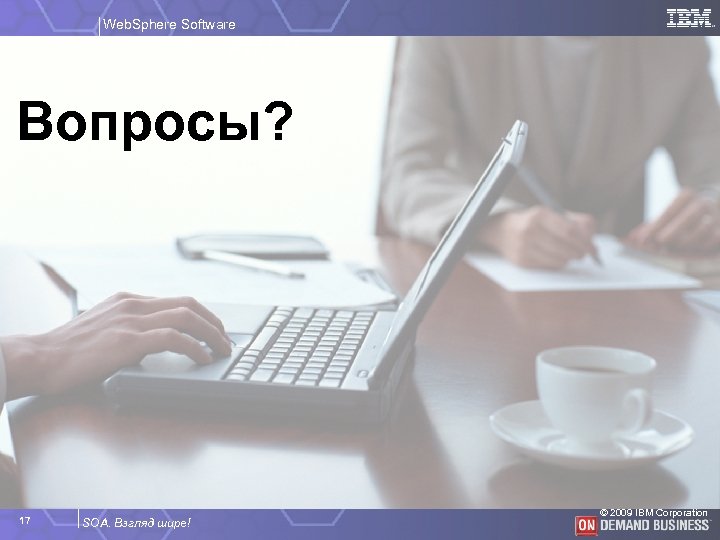 Web. Sphere Software Вопросы? 17 SOA. Взгляд шире! © 2009 IBM Corporation 