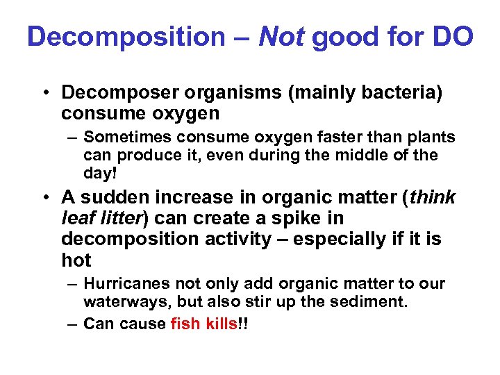 Decomposition – Not good for DO • Decomposer organisms (mainly bacteria) consume oxygen –