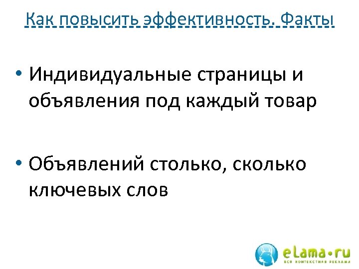 Как повысить эффективность. Факты • Индивидуальные страницы и объявления под каждый товар • Объявлений